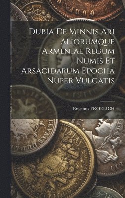 Erasmus Froelich, Erasmus FROELICH - Dubia De Minnis Ari Aliorumque Armeniae Regum Numis Et Arsacidarum Epocha Nuper Vulgatis, Inbunden