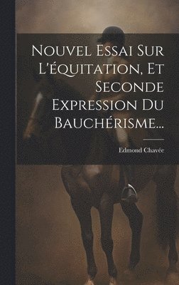 bokomslag Nouvel Essai Sur L'quitation, Et Seconde Expression Du Bauchrisme...