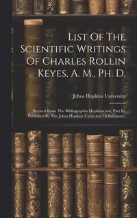 bokomslag List Of The Scientific Writings Of Charles Rollin Keyes, A. M., Ph. D.