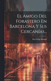 bokomslag El Amigo Del Forastero En Barcelona Y Sus Cercanas...