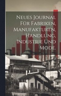bokomslag Neues Journal fr Fabriken, Manufakturen, Handlung, Industrie und Mode.