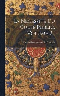 bokomslag La Necessit Du Culte Public, Volume 2...