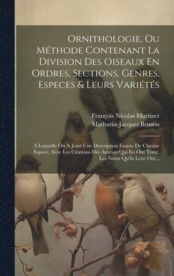 Ornithologie, Ou Mthode Contenant La Division Des Oiseaux En Ordres, Sections, Genres, Especes & Leurs Varits 1