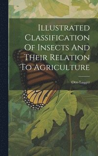 bokomslag Illustrated Classification Of Insects And Their Relation To Agriculture