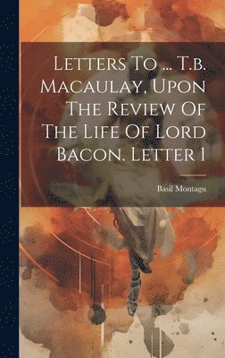 Basil Montagu - Letters To ... T.b. Macaulay, Upon The Review Of The Life Of Lord Bacon. Letter 1, Inbunden