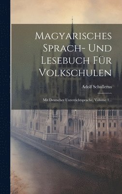 Magyarisches Sprach- Und Lesebuch Fr Volkschulen 1