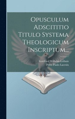 Opusculum Adscititio Titulo Systema Theologicum Inscriptum... 1