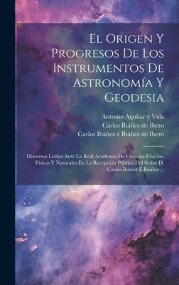 Origen Y Progresos De Los Instrumentos De Astronomía Y Geodesia, Inbunden