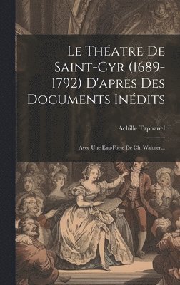 Le Thatre De Saint-cyr (1689-1792) D'aprs Des Documents Indits 1
