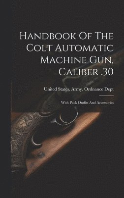 bokomslag Handbook Of The Colt Automatic Machine Gun, Caliber .30