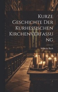 bokomslag Kurze Geschichte der Kurhessischen Kirchenverfassung