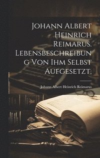 bokomslag Johann Albert Heinrich Reimarus. Lebensbeschreibung von ihm selbst aufgesetzt.