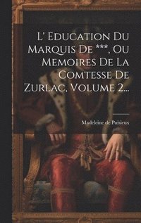 bokomslag L' Education Du Marquis De ***, Ou Memoires De La Comtesse De Zurlac, Volume 2...