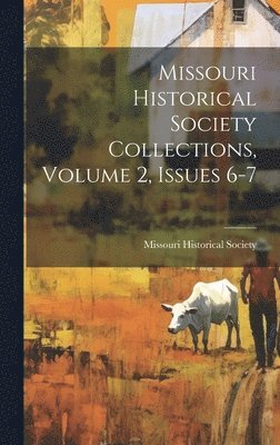 Missouri Historical Society Collections, Volume 2, Issues 6-7 1