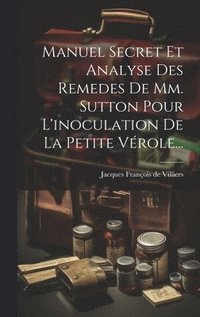 bokomslag Manuel Secret Et Analyse Des Remedes De Mm. Sutton Pour L'inoculation De La Petite Vérole...