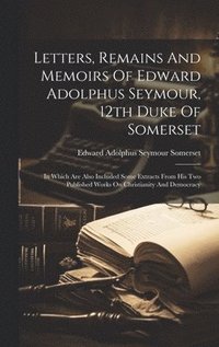 bokomslag Letters, Remains And Memoirs Of Edward Adolphus Seymour, 12th Duke Of Somerset