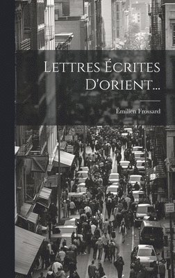 Lettres crites D'orient... 1