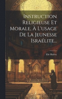 Elie Halévy - Instruction Religieuse Et Morale, À L'usage De La Jeunesse Israélite..., Inbunden