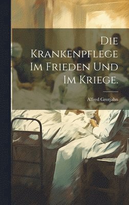 Alfred Grotjahn - Krankenpflege im Frieden und im Kriege., Inbunden