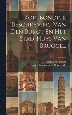 bokomslag Kortbondige Beschryving Van Den Burgt En Het Stad-huys Van Brugge...