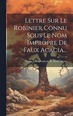 Lettre Sur Le Robinier Connu Sous Le Nom Impropre De Faux Acacia... 1