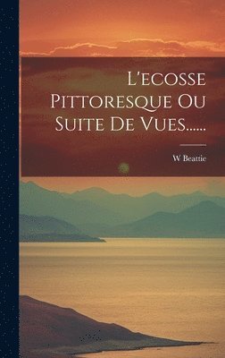 L'ecosse Pittoresque Ou Suite De Vues...... 1