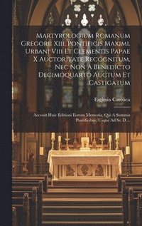 bokomslag Martyrologium Romanum Gregorii Xiii, Pontificis Maximi. Urbani Viii Et Clementis Papae X Auctoritate Recognitum, Nec Non A Benedicto Decimoquarto Auctum Et Castigatum