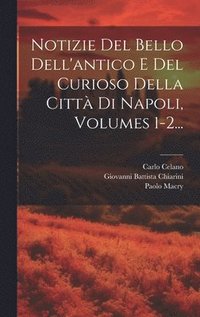 bokomslag Notizie Del Bello Dell'antico E Del Curioso Della Citt Di Napoli, Volumes 1-2...