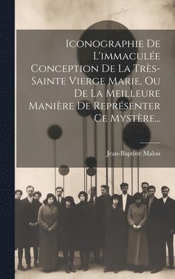 Iconographie De L'immacule Conception De La Trs-sainte Vierge Marie, Ou De La Meilleure Manire De Reprsenter Ce Mystre... 1