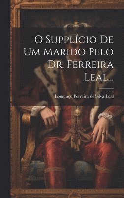 bokomslag O Supplício De Um Marido Pelo Dr. Ferreira Leal...