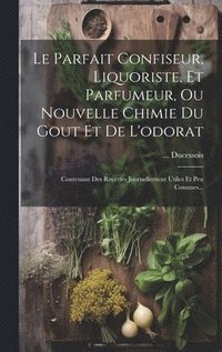 bokomslag Le Parfait Confiseur, Liquoriste, Et Parfumeur, Ou Nouvelle Chimie Du Gout Et De L'odorat