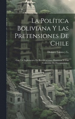 La Poltica Boliviana Y Las Pretensiones De Chile 1
