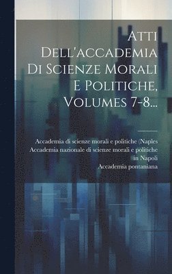 Italy), Accademia Di Scienze Morali E Politiche, Accademia Nazionale Di Scienze Morali E - Atti Dell'accademia Di Scienze Morali E Politiche, Volumes 7-8..., Inbunden