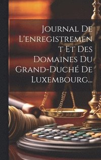 bokomslag Journal De L'enregistrement Et Des Domaines Du Grand-duch De Luxembourg...