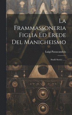 bokomslag La Frammassoneria Figlia Ed Erede Del Manicheismo