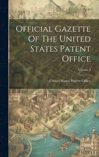 bokomslag Official Gazette Of The United States Patent Office; Volume 2