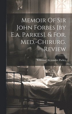 bokomslag Memoir Of Sir John Forbes [by E.a. Parkes]. & For. Med.-chirurg. Review