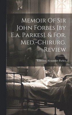 Memoir Of Sir John Forbes [by E.a. Parkes]. & For. Med.-chirurg. Review 1