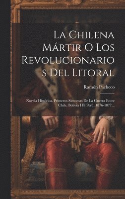 bokomslag La Chilena Mrtir O Los Revolucionarios Del Litoral