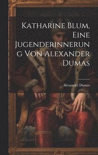 bokomslag Katharine Blum, eine Jugenderinnerung von Alexander Dumas