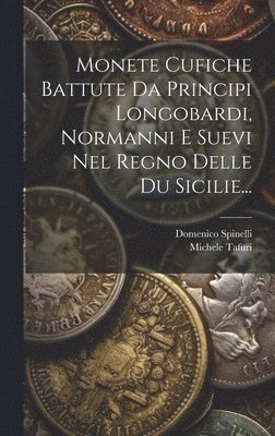 Monete Cufiche Battute Da Principi Longobardi, Normanni E Suevi Nel Regno Delle Du Sicilie... 1