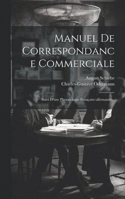 August Schiebe, Charles-Gustave Odermann - Manuel De Correspondance Commerciale, Inbunden