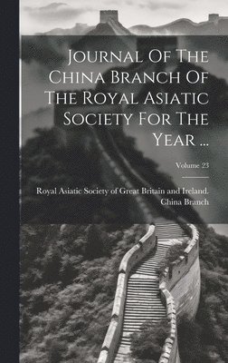 bokomslag Journal Of The China Branch Of The Royal Asiatic Society For The Year ...; Volume 23