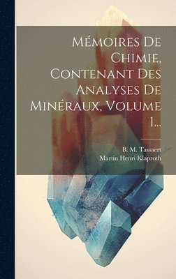 Martin Henri Klaproth, B M Tassaert - Mémoires De Chimie, Contenant Des Analyses De Minéraux, Volume 1..., Inbunden