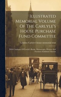 bokomslag Illustrated Memorial Volume Of The Carlyle's House Purchase Fund Committee