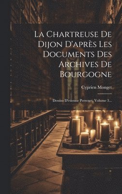 bokomslag Chartreuse De Dijon D'après Les Documents Des Archives De Bourgogne