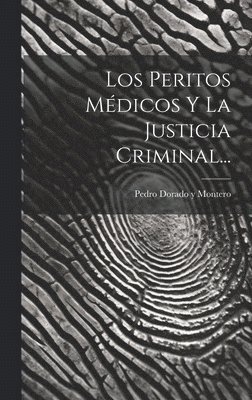 Pedro Dorado Y Montero - Peritos Médicos Y La Justicia Criminal..., Inbunden