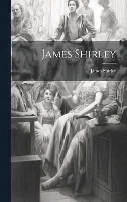 James Shirley - James Shirley, Inbunden