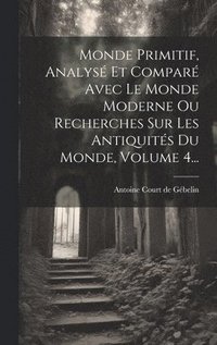 bokomslag Monde Primitif, Analys Et Compar Avec Le Monde Moderne Ou Recherches Sur Les Antiquits Du Monde, Volume 4...