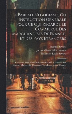 bokomslag Le Parfait Negociant, Ou Instruction Genrale Pour Ce Qui Regarde Le Commerce Des Marchandises De France, Et Des Pays Etrangers